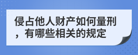 侵占他人财产如何量刑，有哪些相关的规定