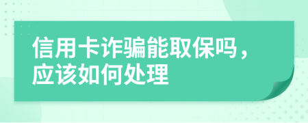 信用卡诈骗能取保吗，应该如何处理