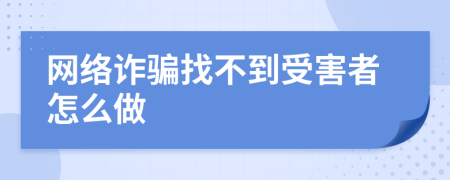 网络诈骗找不到受害者怎么做