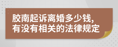 胶南起诉离婚多少钱,有没有相关的法律规定