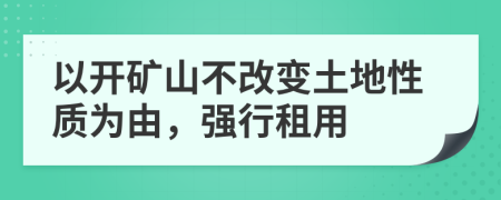 以开矿山不改变土地性质为由，强行租用
