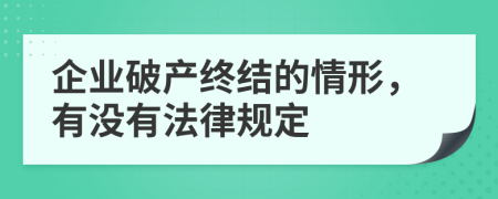 企业破产终结的情形，有没有法律规定