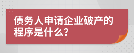 债务人申请企业破产的程序是什么？