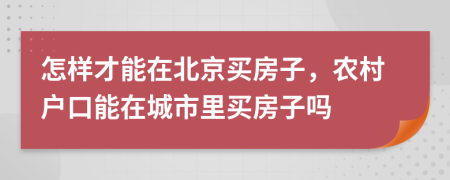 怎样才能在北京买房子，农村户口能在城市里买房子吗