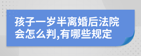 孩子一岁半离婚后法院会怎么判,有哪些规定