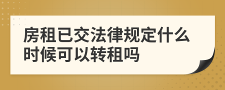 房租已交法律规定什么时候可以转租吗