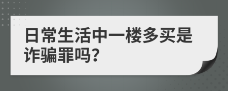 日常生活中一楼多买是诈骗罪吗？