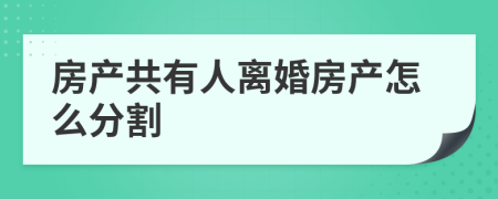 房产共有人离婚房产怎么分割