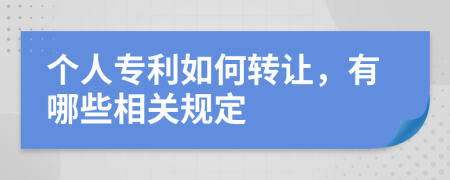 个人专利如何转让，有哪些相关规定