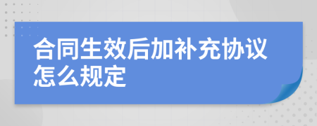 合同生效后加补充协议怎么规定