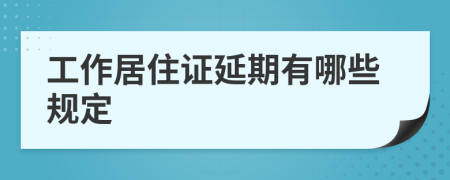 工作居住证延期有哪些规定