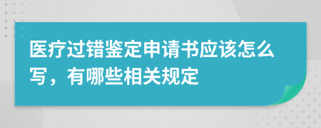 医疗过错鉴定申请书应该怎么写，有哪些相关规定