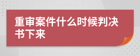 重审案件什么时候判决书下来