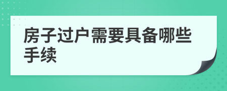 房子过户需要具备哪些手续