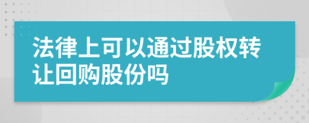 法律上可以通过股权转让回购股份吗