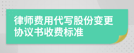 律师费用代写股份变更协议书收费标准