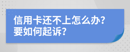 信用卡还不上怎么办？要如何起诉？