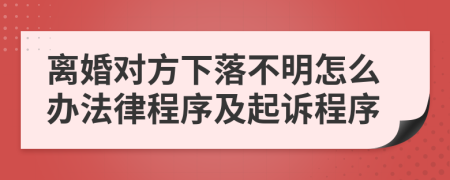 离婚对方下落不明怎么办法律程序及起诉程序