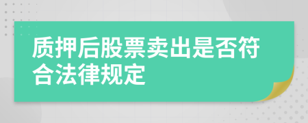 质押后股票卖出是否符合法律规定