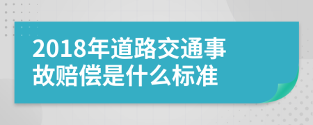 2018年道路交通事故赔偿是什么标准