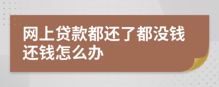 网上贷款都还了都没钱还钱怎么办