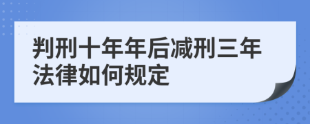 判刑十年年后减刑三年法律如何规定