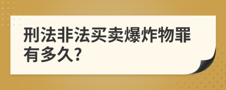刑法非法买卖爆炸物罪有多久?