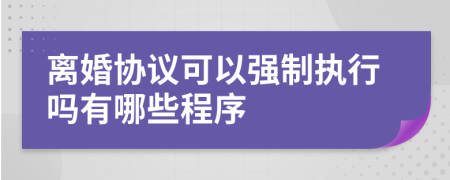 离婚协议可以强制执行吗有哪些程序
