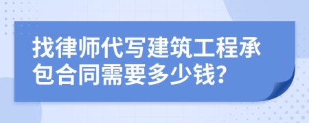 找律师代写建筑工程承包合同需要多少钱？