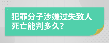 犯罪分子涉嫌过失致人死亡能判多久？