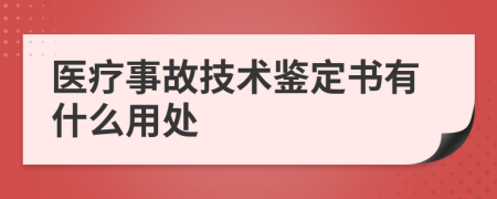 医疗事故技术鉴定书有什么用处