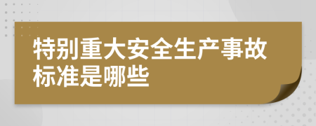 特别重大安全生产事故标准是哪些