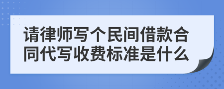 请律师写个民间借款合同代写收费标准是什么