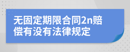 无固定期限合同2n赔偿有没有法律规定