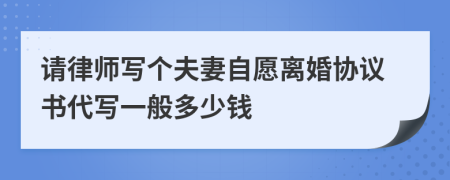 请律师写个夫妻自愿离婚协议书代写一般多少钱