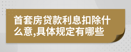 首套房贷款利息扣除什么意,具体规定有哪些