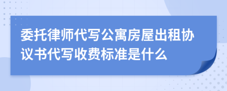 委托律师代写公寓房屋出租协议书代写收费标准是什么