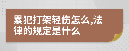 累犯打架轻伤怎么,法律的规定是什么