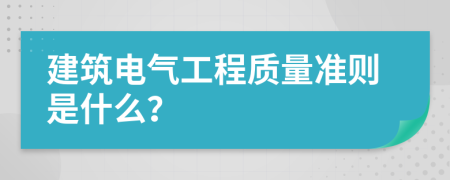 建筑电气工程质量准则是什么？