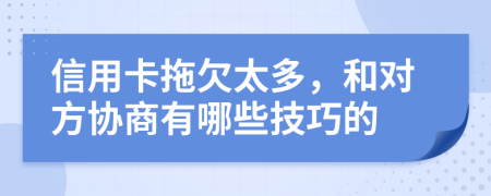 信用卡拖欠太多，和对方协商有哪些技巧的