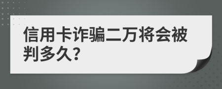 信用卡诈骗二万将会被判多久？