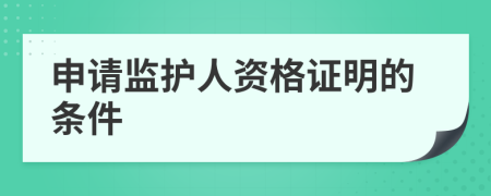 申请监护人资格证明的条件