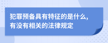 犯罪预备具有特征的是什么,有没有相关的法律规定