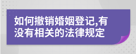 如何撤销婚姻登记,有没有相关的法律规定