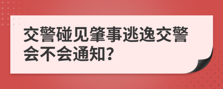 交警碰见肇事逃逸交警会不会通知？