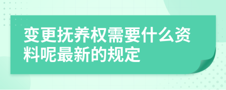 变更抚养权需要什么资料呢最新的规定
