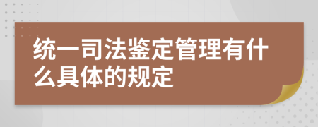 统一司法鉴定管理有什么具体的规定