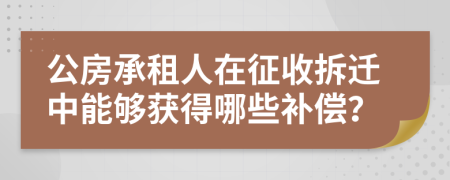 公房承租人在征收拆迁中能够获得哪些补偿？