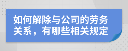 如何解除与公司的劳务关系，有哪些相关规定