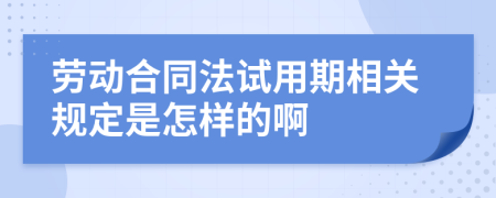 劳动合同法试用期相关规定是怎样的啊